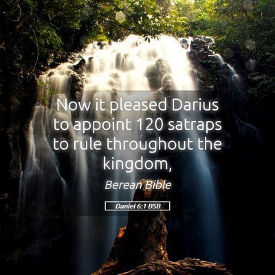 Picture 05 - Daniel 6:1 BSB - Now it pleased Darius to appoint 120 satraps to - Bible Verse Picture