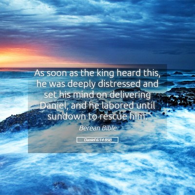 Picture 05 - Daniel 6:14 BSB - As soon as the king heard this, he was deeply - Bible Verse Picture
