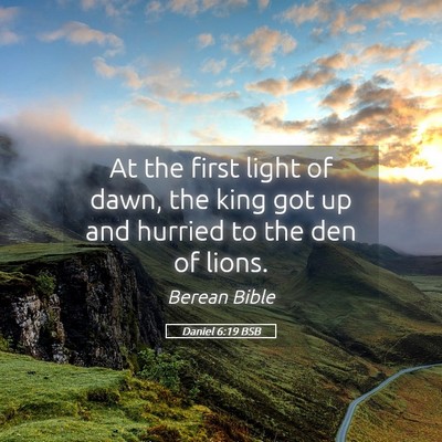 Picture 05 - Daniel 6:19 BSB - At the first light of dawn, the king got up and - Bible Verse Picture
