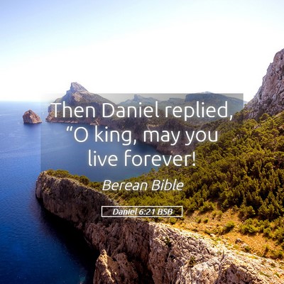 Picture 05 - Daniel 6:21 BSB - Then Daniel replied, “O king, may you live - Bible Verse Picture