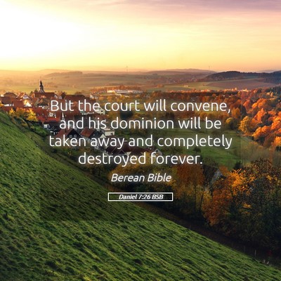 Picture 05 - Daniel 7:26 BSB - But the court will convene, and his dominion will - Bible Verse Picture