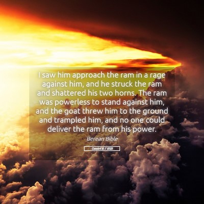 Picture 05 - Daniel 8:7 BSB - I saw him approach the ram in a rage against him, - Bible Verse Picture