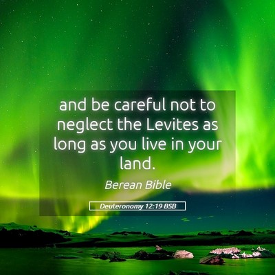 Picture 05 - Deuteronomy 12:19 BSB - and be careful not to neglect the Levites as long - Bible Verse Picture