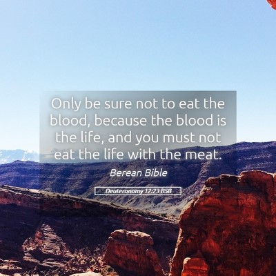 Picture 05 - Deuteronomy 12:23 BSB - Only be sure not to eat the blood, because the - Bible Verse Picture
