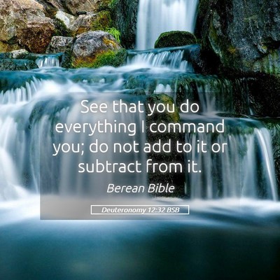 Picture 05 - Deuteronomy 12:32 BSB - See that you do everything I command you; do not - Bible Verse Picture