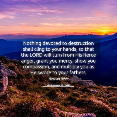 Picture 05 - Deuteronomy 13:17 BSB - Nothing devoted to destruction shall cling to - Bible Verse Picture