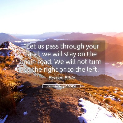 Picture 05 - Deuteronomy 2:27 BSB - “Let us pass through your land; we will stay on - Bible Verse Picture