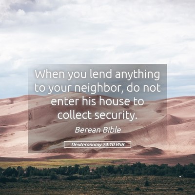 Picture 05 - Deuteronomy 24:10 BSB - When you lend anything to your neighbor, do not - Bible Verse Picture
