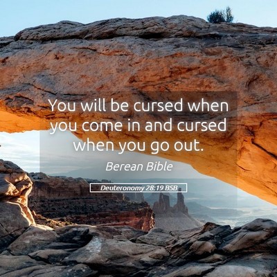 Picture 05 - Deuteronomy 28:19 BSB - You will be cursed when you come in and cursed - Bible Verse Picture
