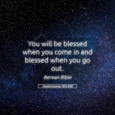 Picture 05 - Deuteronomy 28:6 BSB - You will be blessed when you come in and blessed - Bible Verse Picture