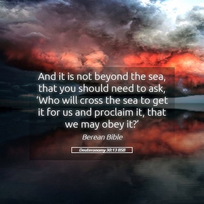 Picture 05 - Deuteronomy 30:13 BSB - And it is not beyond the sea, that you should - Bible Verse Picture