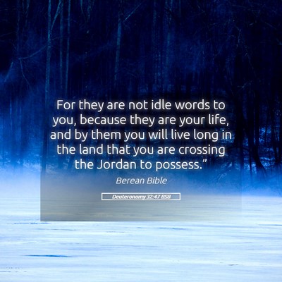 Picture 05 - Deuteronomy 32:47 BSB - For they are not idle words to you, because they - Bible Verse Picture