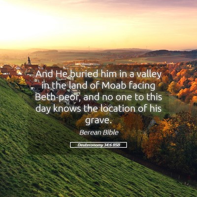 Picture 05 - Deuteronomy 34:6 BSB - And He buried him in a valley in the land of Moab - Bible Verse Picture