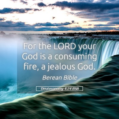 Picture 05 - Deuteronomy 4:24 BSB - For the LORD your God is a consuming fire, a - Bible Verse Picture