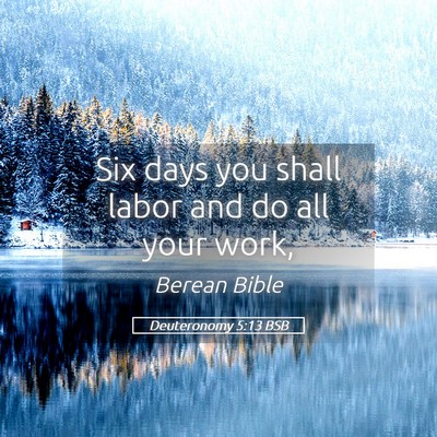 Picture 05 - Deuteronomy 5:13 BSB - Six days you shall labor and do all your - Bible Verse Picture