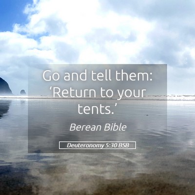 Picture 05 - Deuteronomy 5:30 BSB - Go and tell them: ‘Return to your - Bible Verse Picture