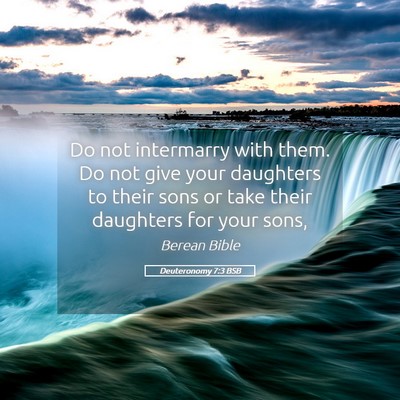 Picture 05 - Deuteronomy 7:3 BSB - Do not intermarry with them. Do not give your - Bible Verse Picture