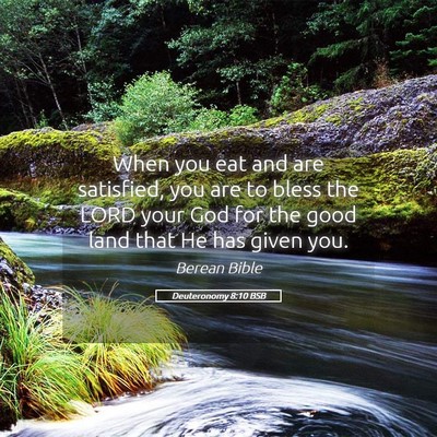 Picture 05 - Deuteronomy 8:10 BSB - When you eat and are satisfied, you are to bless - Bible Verse Picture