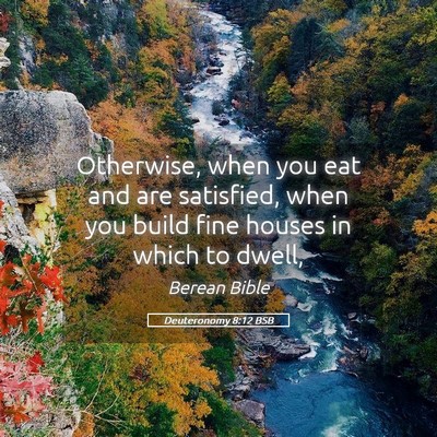 Picture 05 - Deuteronomy 8:12 BSB - Otherwise, when you eat and are satisfied, when - Bible Verse Picture