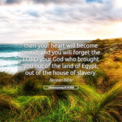 Picture 05 - Deuteronomy 8:14 BSB - then your heart will become proud, and you will - Bible Verse Picture