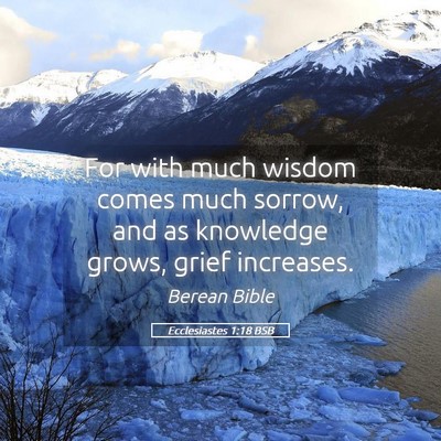 Picture 05 - Ecclesiastes 1:18 BSB - For with much wisdom comes much sorrow, and as - Bible Verse Picture