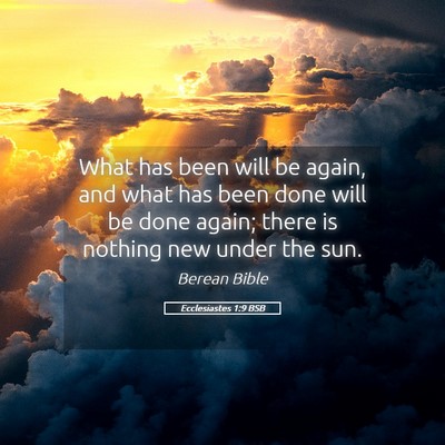 Picture 05 - Ecclesiastes 1:9 BSB - What has been will be again, and what has been - Bible Verse Picture