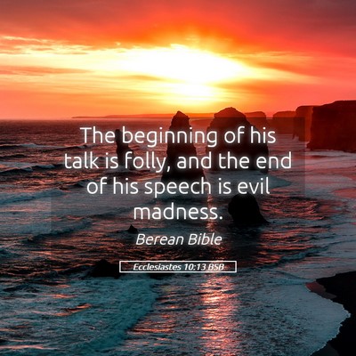 Picture 05 - Ecclesiastes 10:13 BSB - The beginning of his talk is folly, and the end - Bible Verse Picture