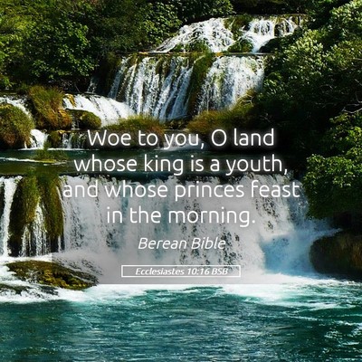 Picture 05 - Ecclesiastes 10:16 BSB - Woe to you, O land whose king is a youth, and - Bible Verse Picture