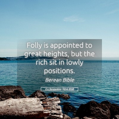 Picture 05 - Ecclesiastes 10:6 BSB - Folly is appointed to great heights, but the rich - Bible Verse Picture