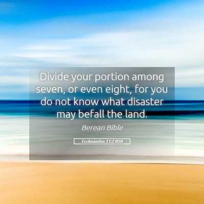 Picture 05 - Ecclesiastes 11:2 BSB - Divide your portion among seven, or even eight, - Bible Verse Picture