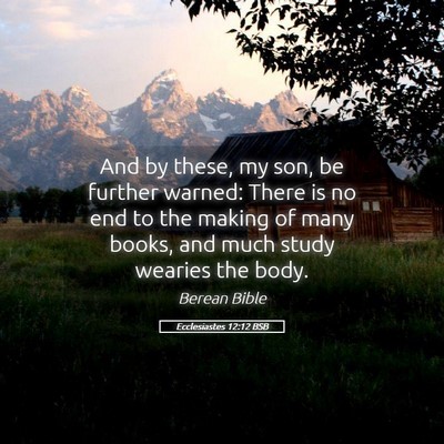 Picture 05 - Ecclesiastes 12:12 BSB - And by these, my son, be further warned: There is - Bible Verse Picture