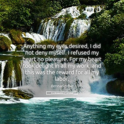 Picture 05 - Ecclesiastes 2:10 BSB - Anything my eyes desired, I did not deny myself. - Bible Verse Picture