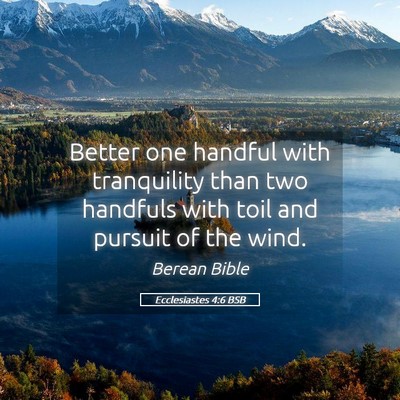 Picture 05 - Ecclesiastes 4:6 BSB - Better one handful with tranquility than two - Bible Verse Picture