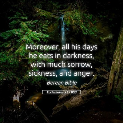 Picture 05 - Ecclesiastes 5:17 BSB - Moreover, all his days he eats in darkness, with - Bible Verse Picture