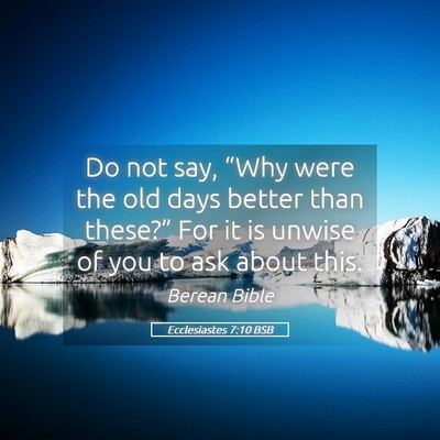 Picture 05 - Ecclesiastes 7:10 BSB - Do not say, “Why were the old days better than - Bible Verse Picture