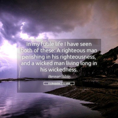 Picture 05 - Ecclesiastes 7:15 BSB - In my futile life I have seen both of these: A - Bible Verse Picture