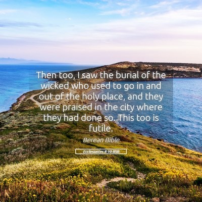 Picture 05 - Ecclesiastes 8:10 BSB - Then too, I saw the burial of the wicked who used - Bible Verse Picture