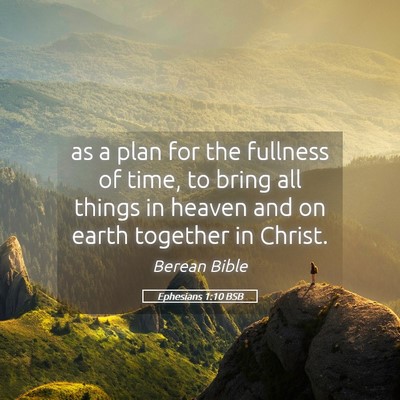 Picture 05 - Ephesians 1:10 BSB - as a plan for the fullness of time, to bring all - Bible Verse Picture