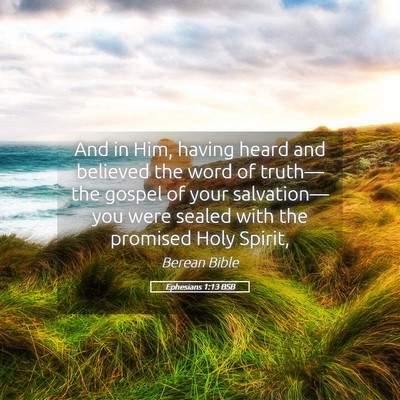 Picture 05 - Ephesians 1:13 BSB - And in Him, having heard and believed the word of - Bible Verse Picture