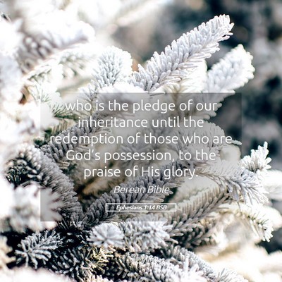 Picture 05 - Ephesians 1:14 BSB - who is the pledge of our inheritance until the - Bible Verse Picture