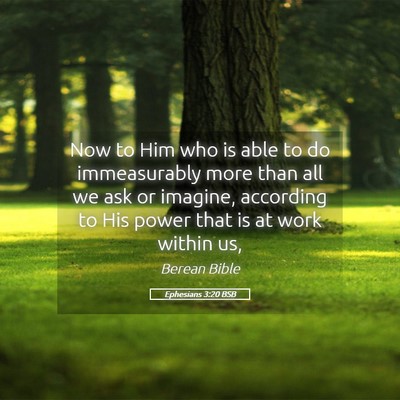 Picture 05 - Ephesians 3:20 BSB - Now to Him who is able to do immeasurably more - Bible Verse Picture