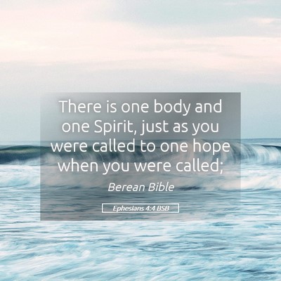 Picture 05 - Ephesians 4:4 BSB - There is one body and one Spirit, just as you - Bible Verse Picture