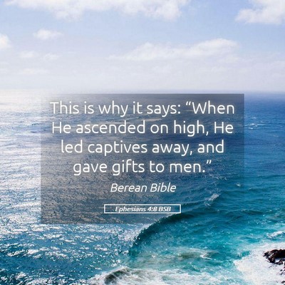 Picture 05 - Ephesians 4:8 BSB - This is why it says: “When He ascended on high, - Bible Verse Picture