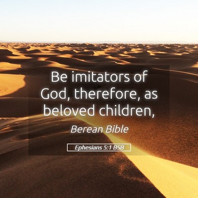 Picture 05 - Ephesians 5:1 BSB - Be imitators of God, therefore, as beloved - Bible Verse Picture