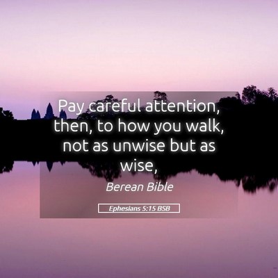 Picture 05 - Ephesians 5:15 BSB - Pay careful attention, then, to how you walk, not - Bible Verse Picture