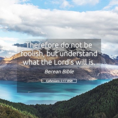 Picture 05 - Ephesians 5:17 BSB - Therefore do not be foolish, but understand what - Bible Verse Picture
