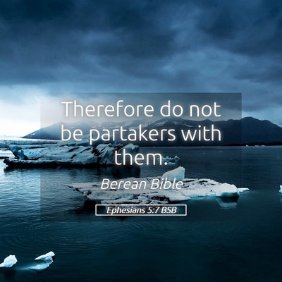 Picture 05 - Ephesians 5:7 BSB - Therefore do not be partakers with - Bible Verse Picture