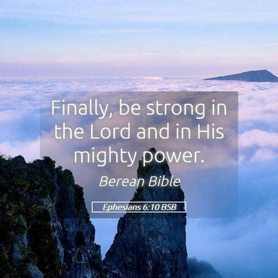 Picture 05 - Ephesians 6:10 BSB - Finally, be strong in the Lord and in His mighty - Bible Verse Picture