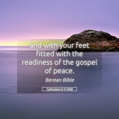Picture 05 - Ephesians 6:15 BSB - and with your feet fitted with the readiness of - Bible Verse Picture