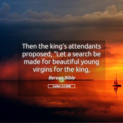 Picture 05 - Esther 2:2 BSB - Then the king’s attendants proposed, “Let a - Bible Verse Picture